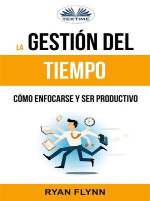 cover image of La Gestión Del Tiempo. Cómo Enfocarse Y Ser Productivo